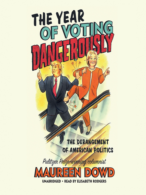 Title details for The Year of Voting Dangerously by Maureen Dowd - Available